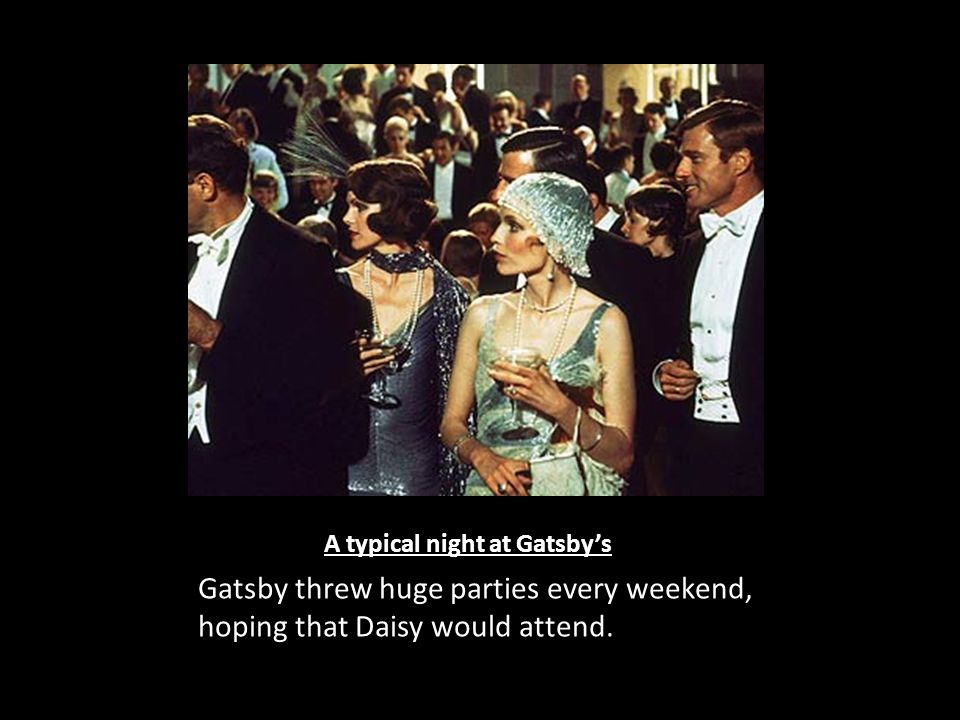 A typical night at Gatsby’s Gatsby threw huge parties every weekend, hoping that Daisy would attend.
