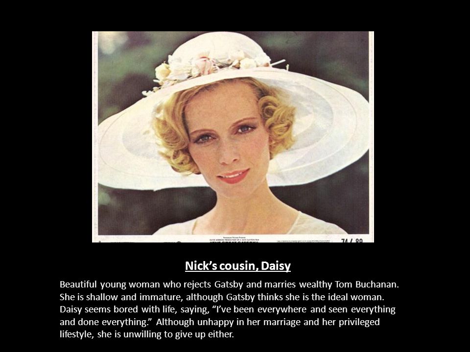 Nick’s cousin, Daisy Beautiful young woman who rejects Gatsby and marries wealthy Tom Buchanan.