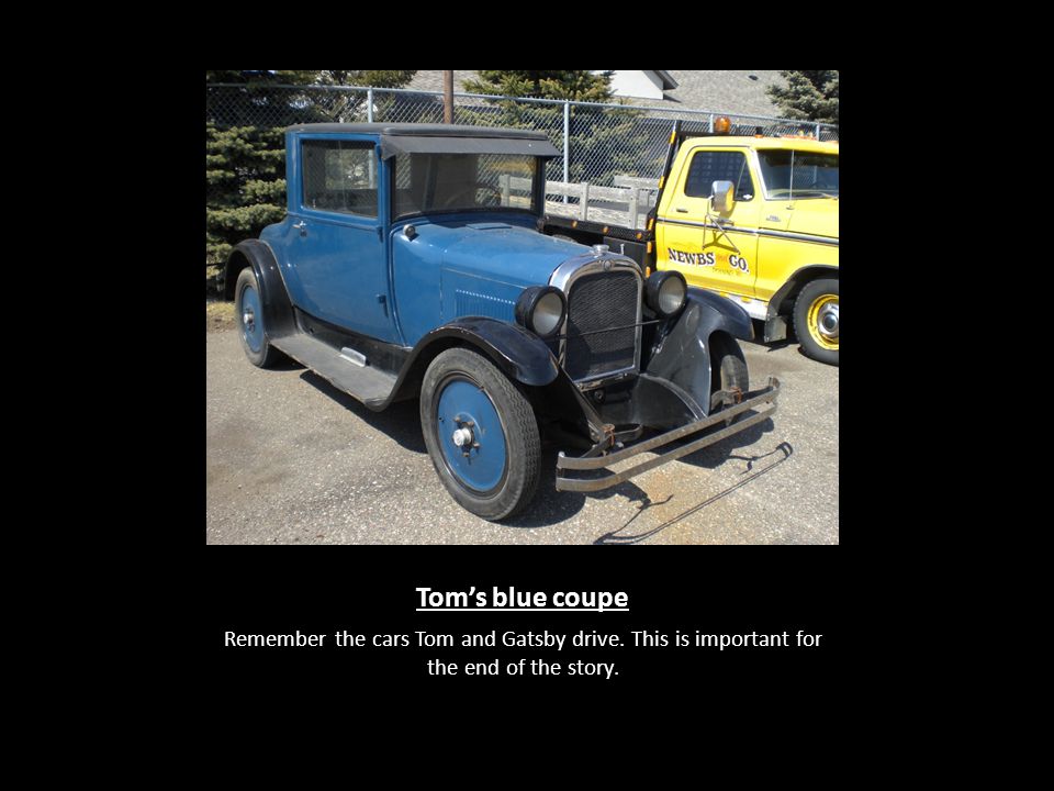 Tom’s blue coupe Remember the cars Tom and Gatsby drive.