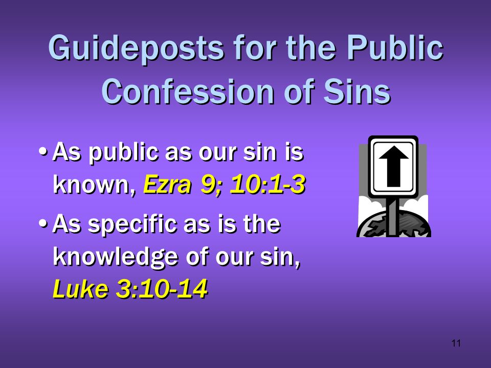 11 Guideposts for the Public Confession of Sins As public as our sin is known, Ezra 9; 10:1-3 As specific as is the knowledge of our sin, Luke 3:10-14 As public as our sin is known, Ezra 9; 10:1-3 As specific as is the knowledge of our sin, Luke 3:10-14