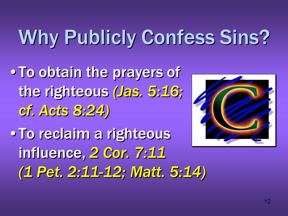 12 Why Publicly Confess Sins. To obtain the prayers of the righteous (Jas.