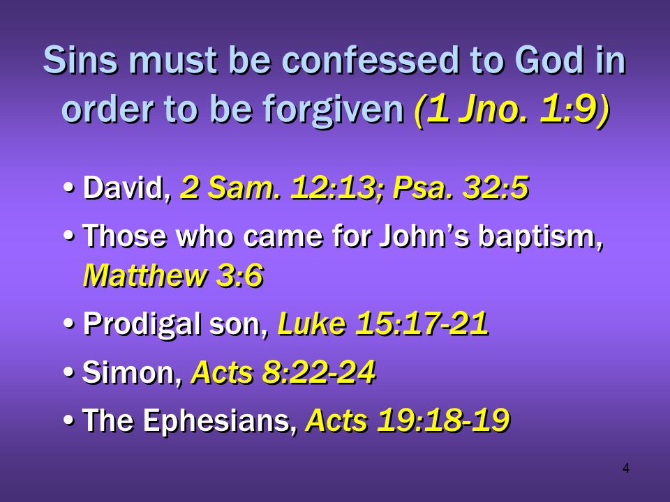 4 Sins must be confessed to God in order to be forgiven (1 Jno.