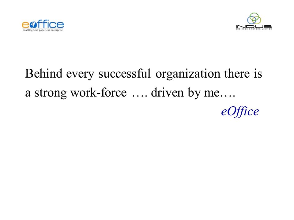 Behind every successful organization there is a strong work-force …. driven by me…. eOffice