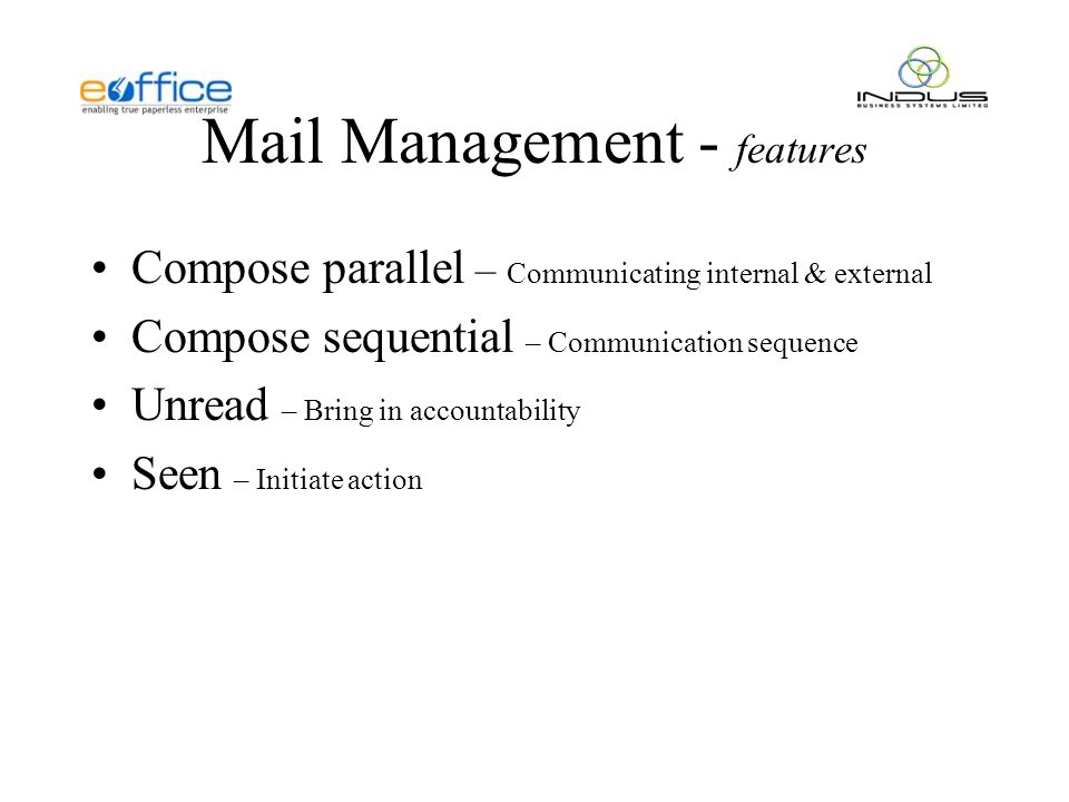 Mail Management - features Compose parallel – Communicating internal & external Compose sequential – Communication sequence Unread – Bring in accountability Seen – Initiate action
