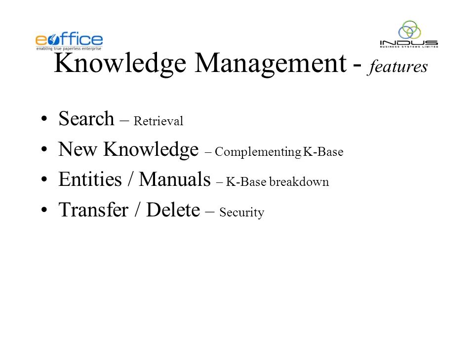 Knowledge Management - features Search – Retrieval New Knowledge – Complementing K-Base Entities / Manuals – K-Base breakdown Transfer / Delete – Security