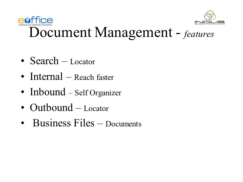 Document Management - features Search – Locator Internal – Reach faster Inbound – Self Organizer Outbound – Locator Business Files – Documents