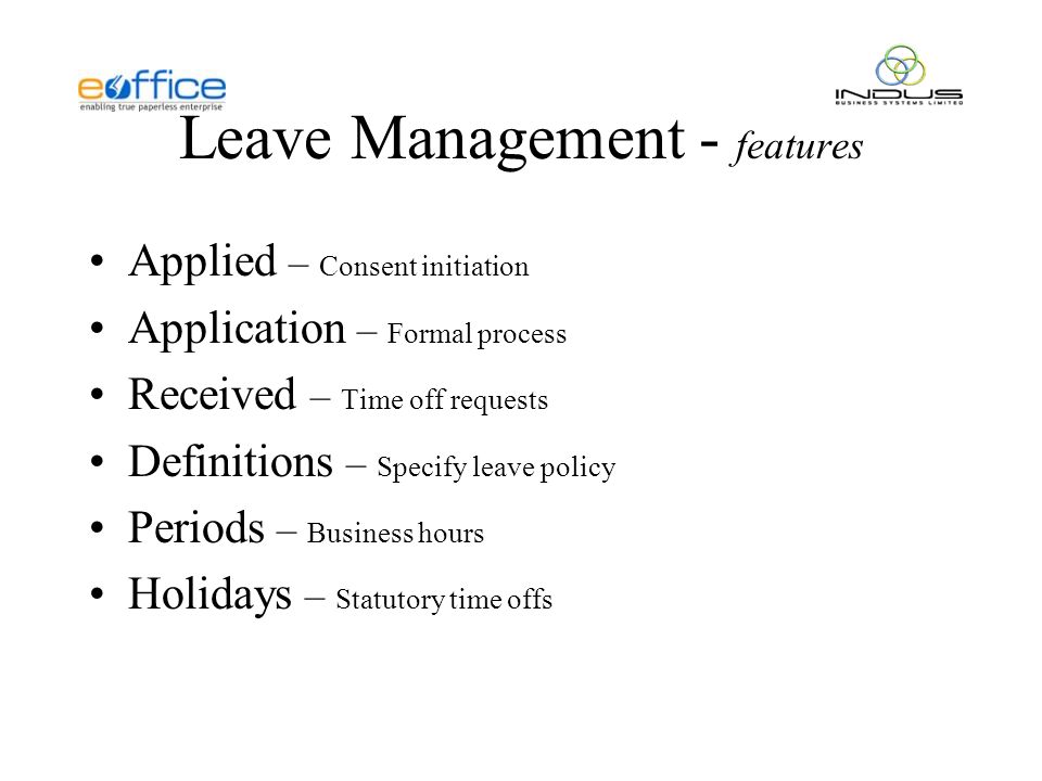 Leave Management - features Applied – Consent initiation Application – Formal process Received – Time off requests Definitions – Specify leave policy Periods – Business hours Holidays – Statutory time offs