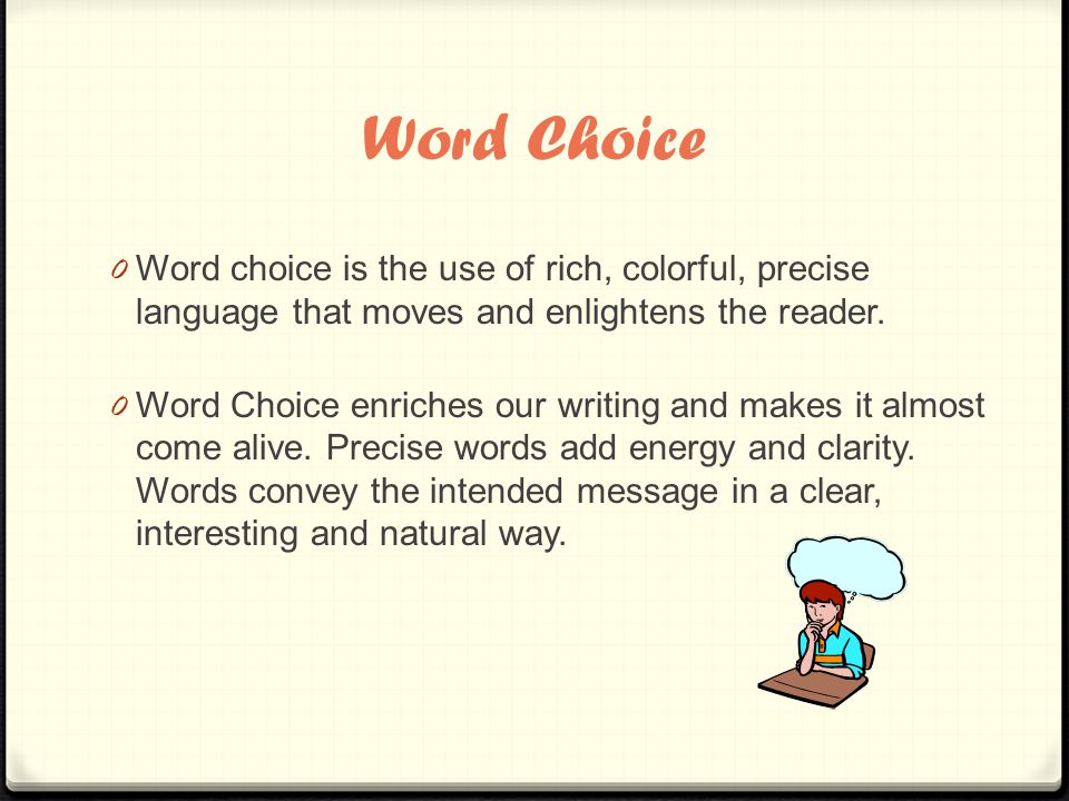 Word Choice 0 Word choice is the use of rich, colorful, precise language that moves and enlightens the reader.