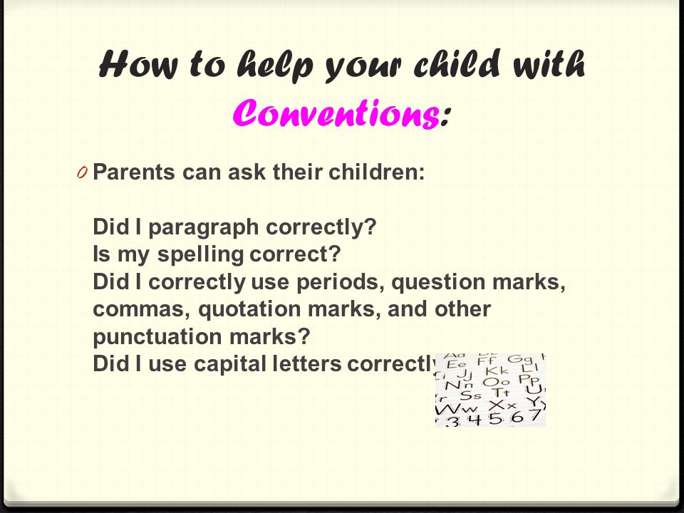 How to help your child with Conventions: 0 Parents can ask their children: Did I paragraph correctly.