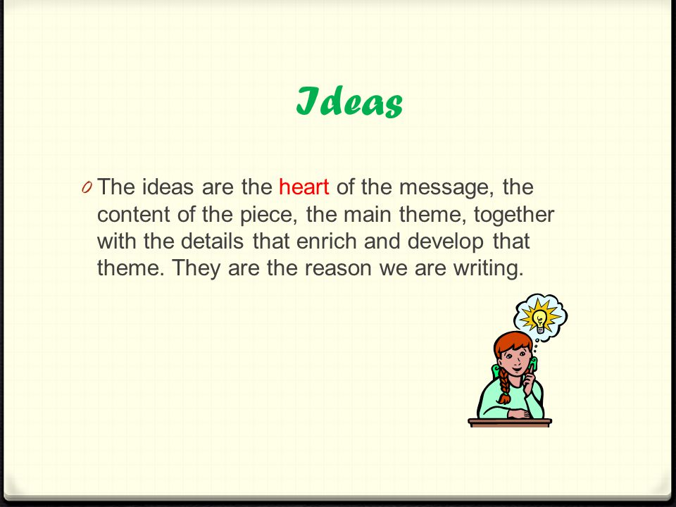 Ideas 0 The ideas are the heart of the message, the content of the piece, the main theme, together with the details that enrich and develop that theme.