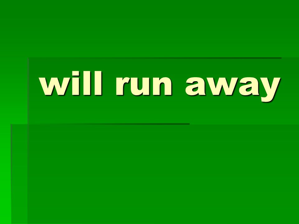 will run away