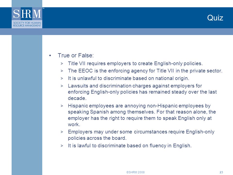 ©SHRM Quiz True or False: > Title VII requires employers to create English-only policies.