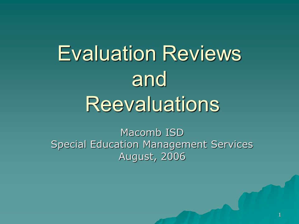 1 Evaluation Reviews and Reevaluations Macomb ISD Special Education Management Services August, 2006