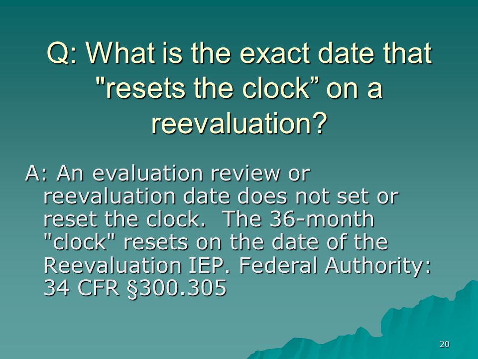 20 Q: What is the exact date that resets the clock on a reevaluation.