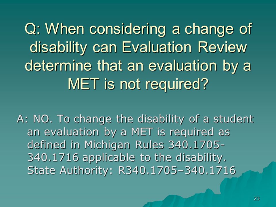 23 Q: When considering a change of disability can Evaluation Review determine that an evaluation by a MET is not required.