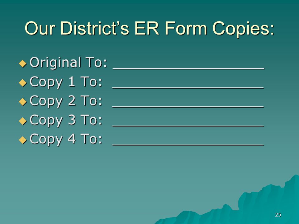 25 Our District’s ER Form Copies:  Original To: __________________  Copy 1 To: __________________  Copy 2 To: __________________  Copy 3 To: __________________  Copy 4 To: __________________
