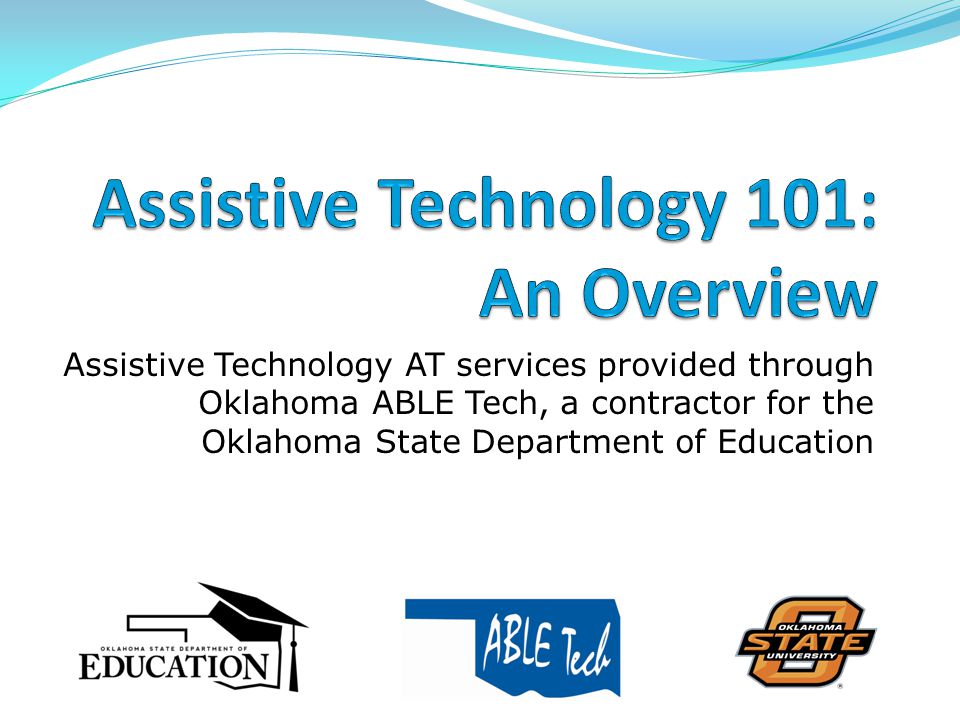 Assistive Technology AT services provided through Oklahoma ABLE Tech, a contractor for the Oklahoma State Department of Education