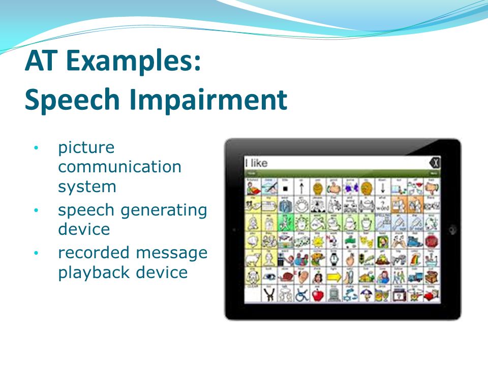 AT Examples: Speech Impairment picture communication system speech generating device recorded message playback device