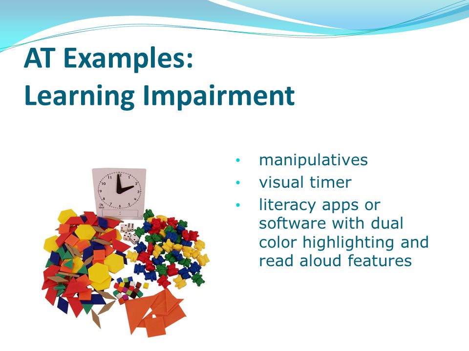AT Examples: Learning Impairment manipulatives visual timer literacy apps or software with dual color highlighting and read aloud features