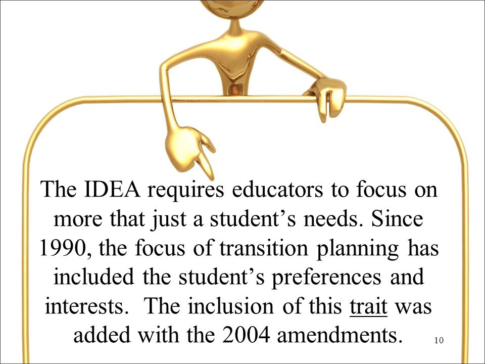 10 The IDEA requires educators to focus on more that just a student’s needs.