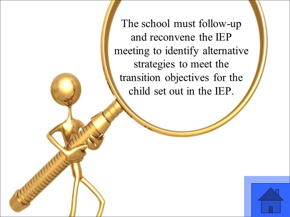 27 The school must follow-up and reconvene the IEP meeting to identify alternative strategies to meet the transition objectives for the child set out in the IEP.