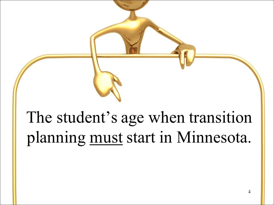 4 The student’s age when transition planning must start in Minnesota.