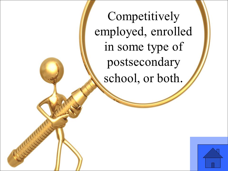45 Competitively employed, enrolled in some type of postsecondary school, or both.