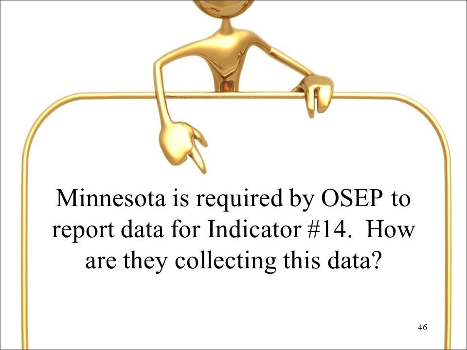 46 Minnesota is required by OSEP to report data for Indicator #14.