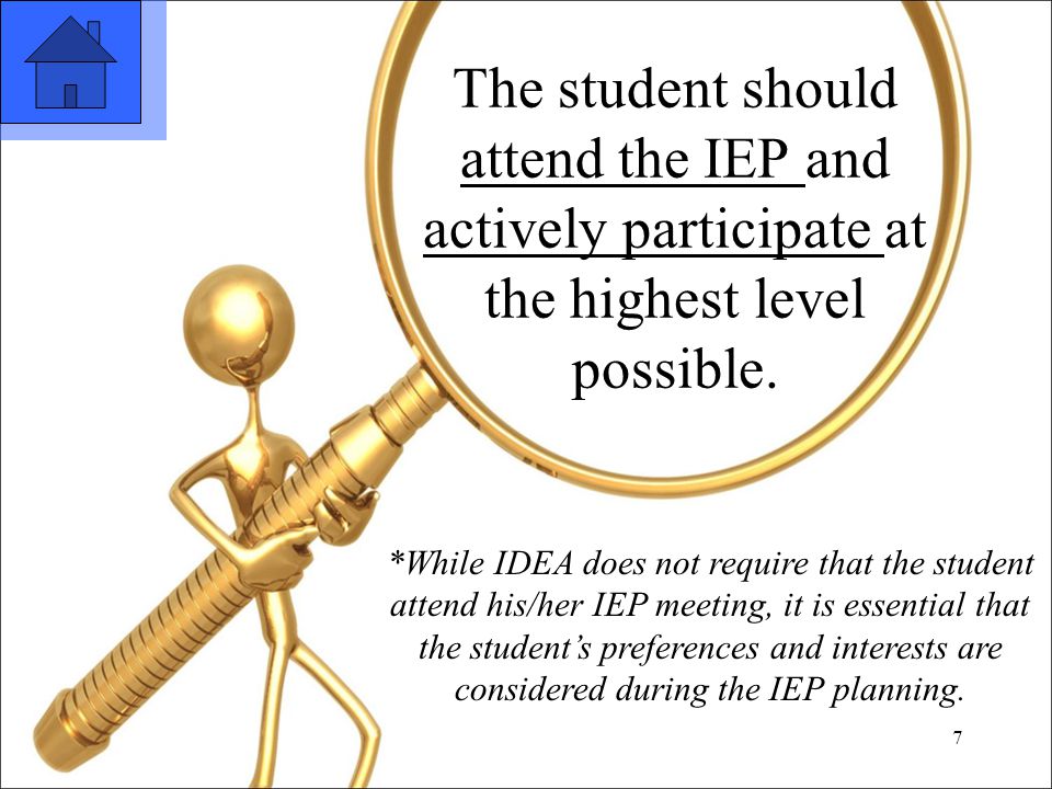 7 The student should attend the IEP and actively participate at the highest level possible.