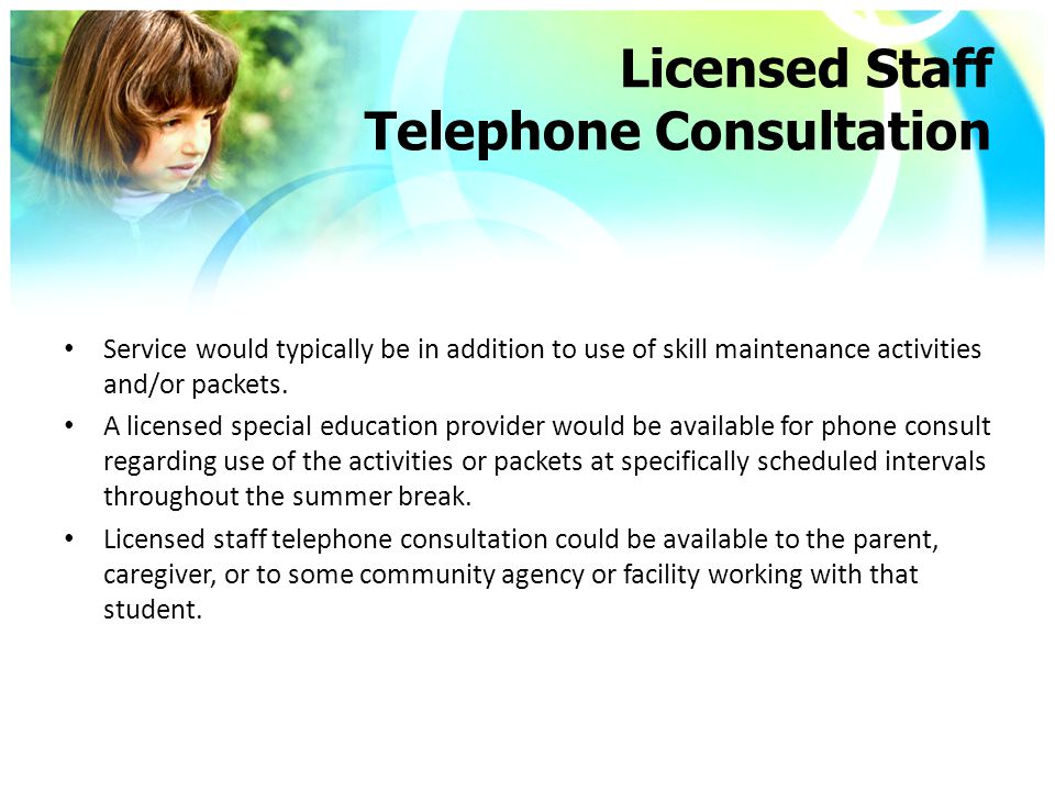 Licensed Staff Telephone Consultation Service would typically be in addition to use of skill maintenance activities and/or packets.