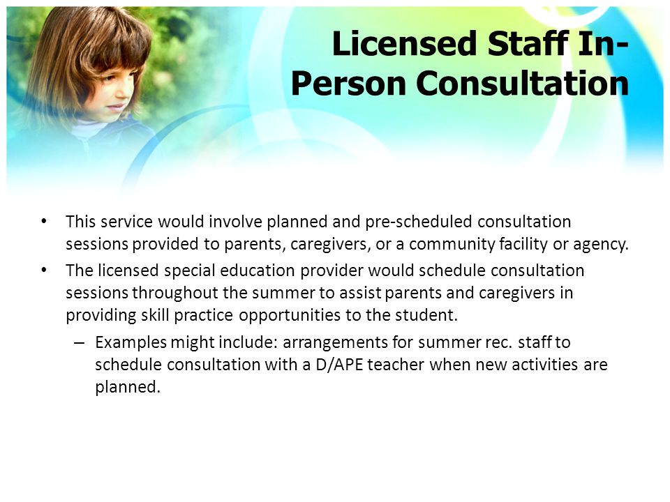 Licensed Staff In- Person Consultation This service would involve planned and pre-scheduled consultation sessions provided to parents, caregivers, or a community facility or agency.