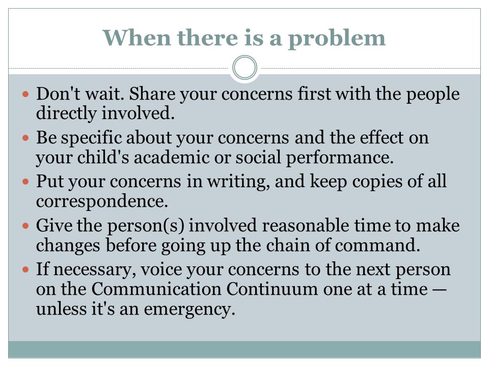 When there is a problem Don t wait. Share your concerns first with the people directly involved.
