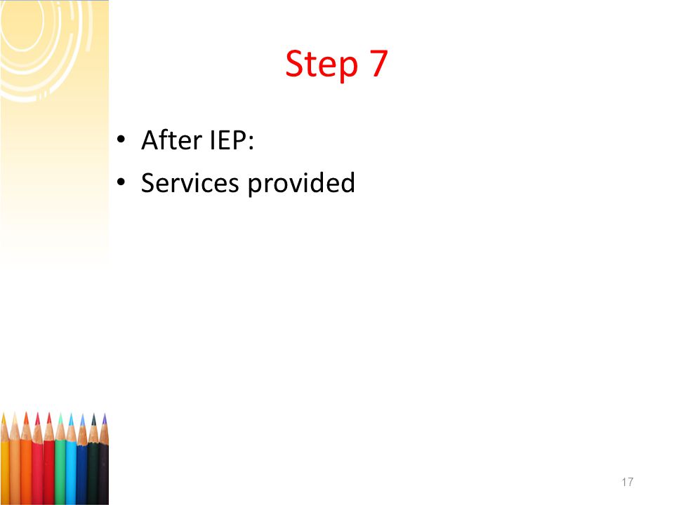 Step 7 After IEP: Services provided 17