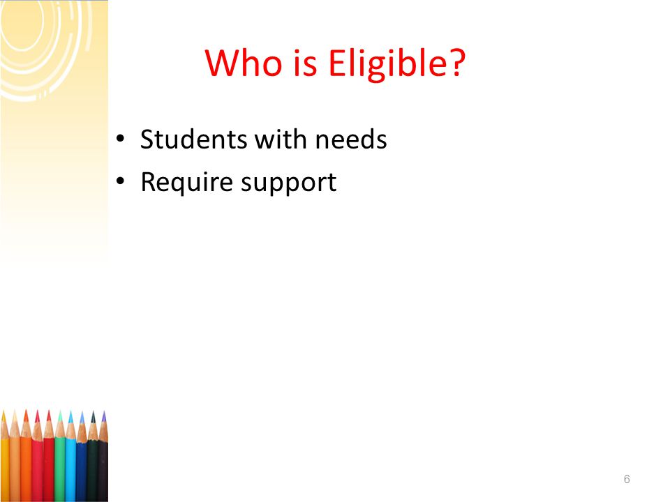 Who is Eligible 6 Students with needs Require support