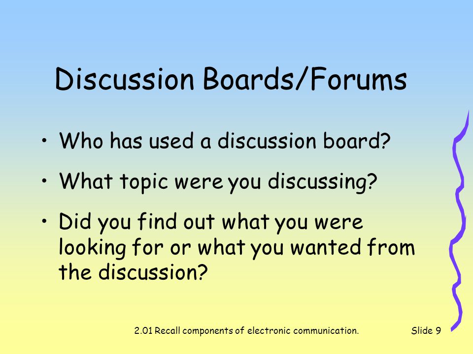 2.01 Recall components of electronic communication.Slide 9 Discussion Boards/Forums Who has used a discussion board.