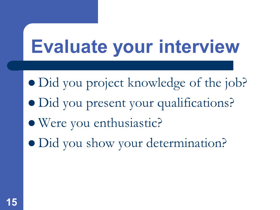 15 Did you project knowledge of the job. Did you present your qualifications.