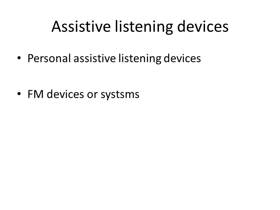 Assistive listening devices Personal assistive listening devices FM devices or systsms