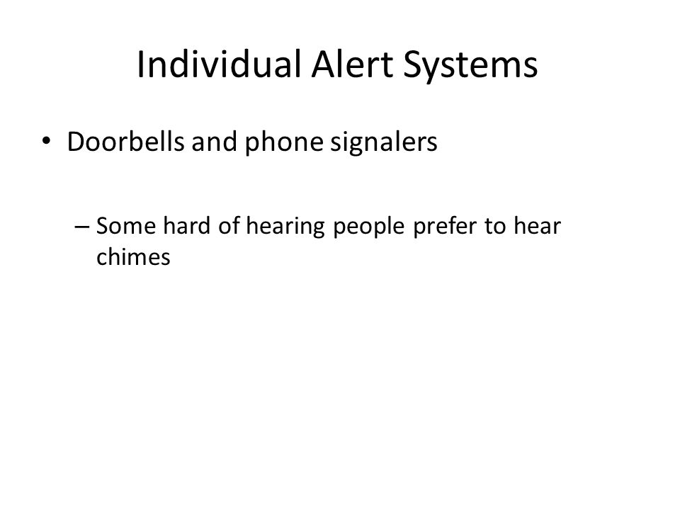 Individual Alert Systems Doorbells and phone signalers – Some hard of hearing people prefer to hear chimes