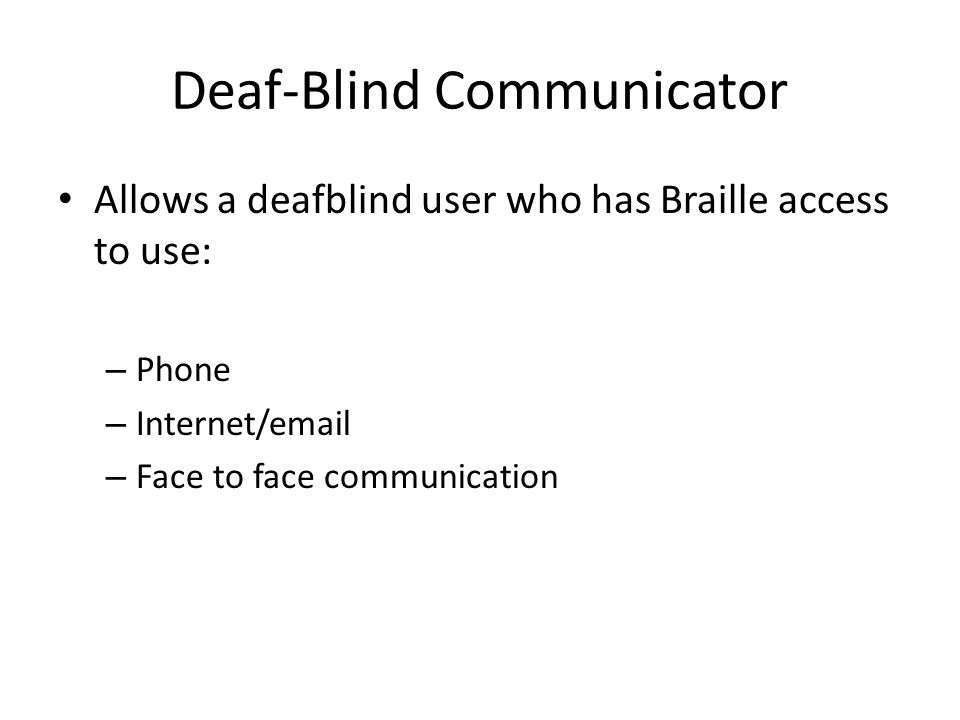 Allows a deafblind user who has Braille access to use: – Phone – Internet/ – Face to face communication