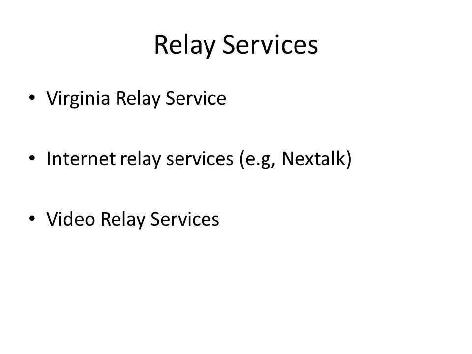 Relay Services Virginia Relay Service Internet relay services (e.g, Nextalk) Video Relay Services