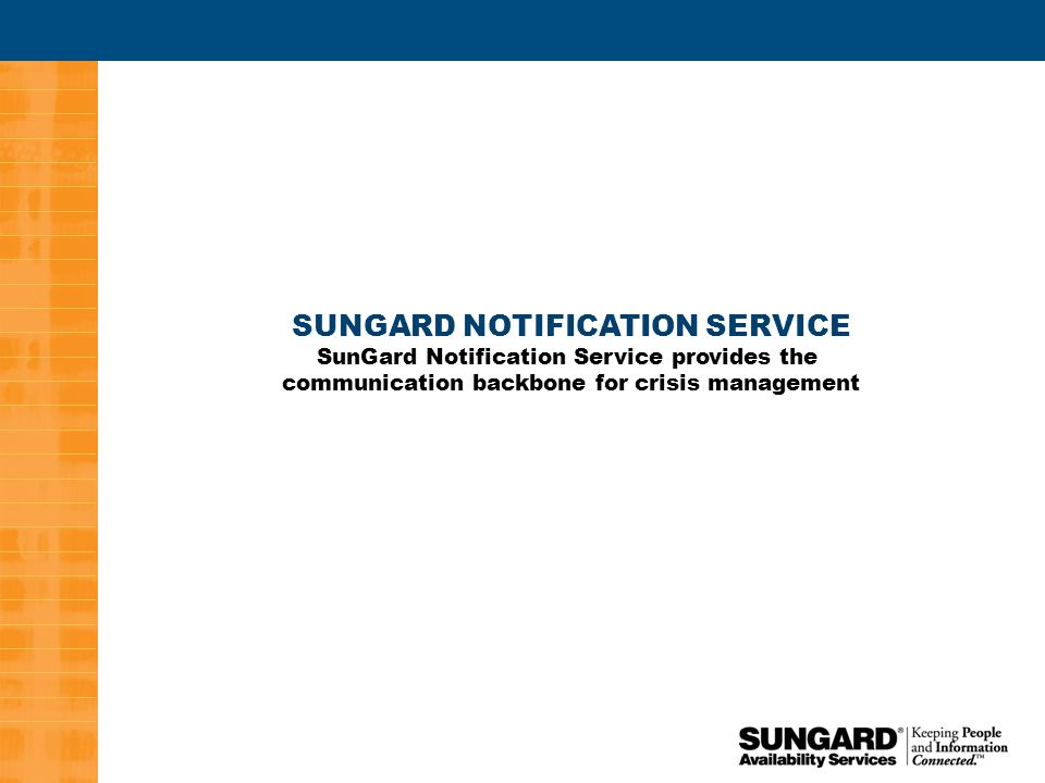 3 SUNGARD NOTIFICATION SERVICE SunGard Notification Service provides the communication backbone for crisis management