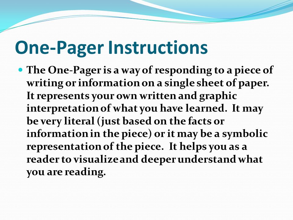 One-Pager Instructions The One-Pager is a way of responding to a piece of writing or information on a single sheet of paper.