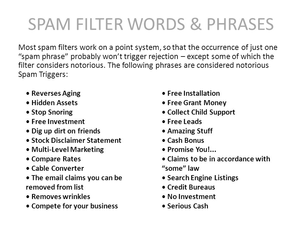 SPAM FILTER WORDS & PHRASES Most spam filters work on a point system, so  that the occurrence of just one “spam phrase” probably won't trigger  rejection. - ppt download