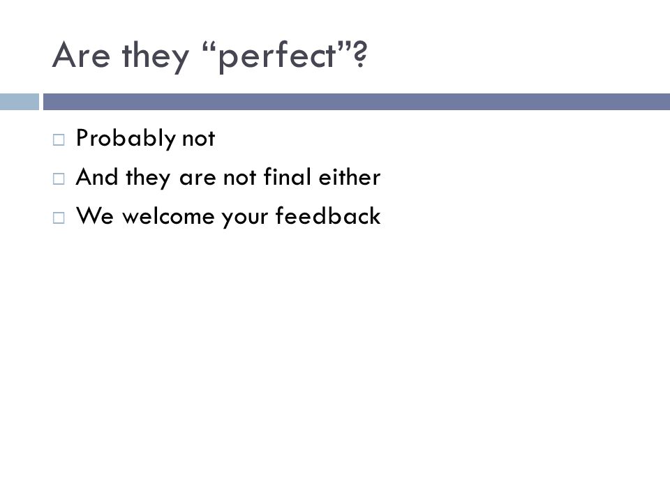 Are they perfect  Probably not  And they are not final either  We welcome your feedback