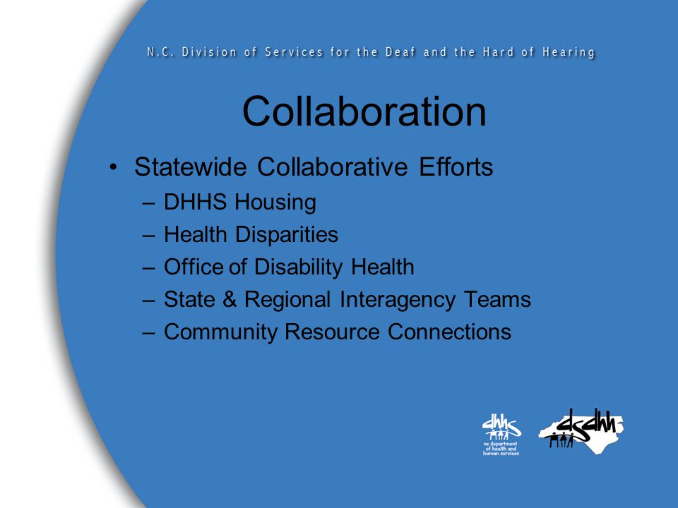 Collaboration Statewide Collaborative Efforts –DHHS Housing –Health Disparities –Office of Disability Health –State & Regional Interagency Teams –Community Resource Connections