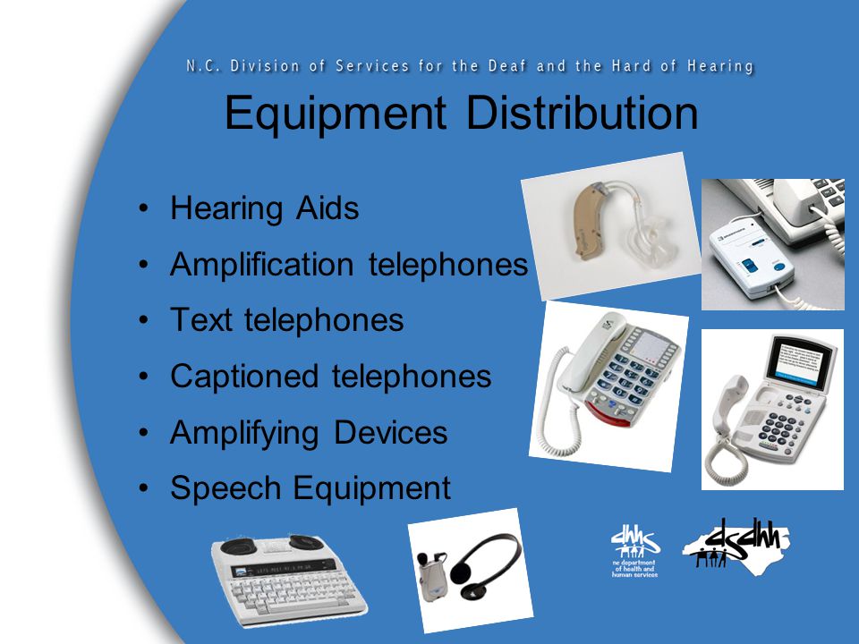 Equipment Distribution Hearing Aids Amplification telephones Text telephones Captioned telephones Amplifying Devices Speech Equipment