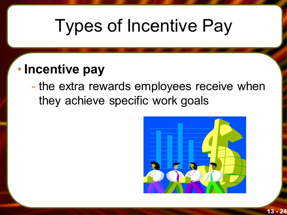 Types of Incentive Pay Incentive pay -the extra rewards employees receive when they achieve specific work goals
