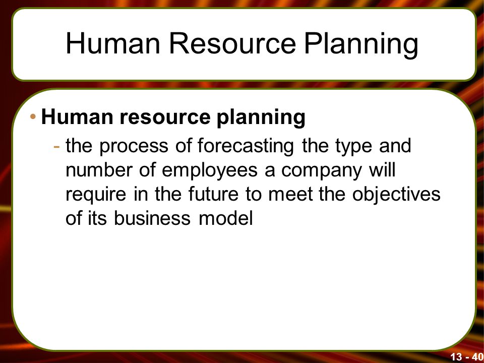 Human Resource Planning Human resource planning -the process of forecasting the type and number of employees a company will require in the future to meet the objectives of its business model