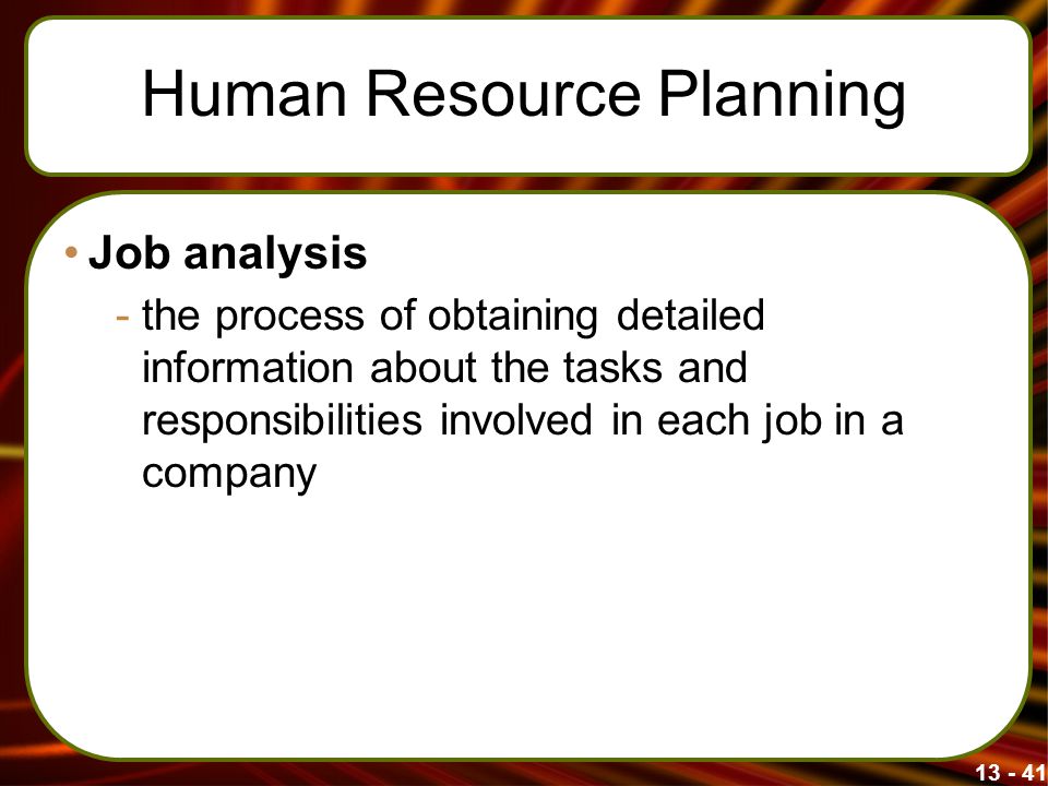 Human Resource Planning Job analysis -the process of obtaining detailed information about the tasks and responsibilities involved in each job in a company