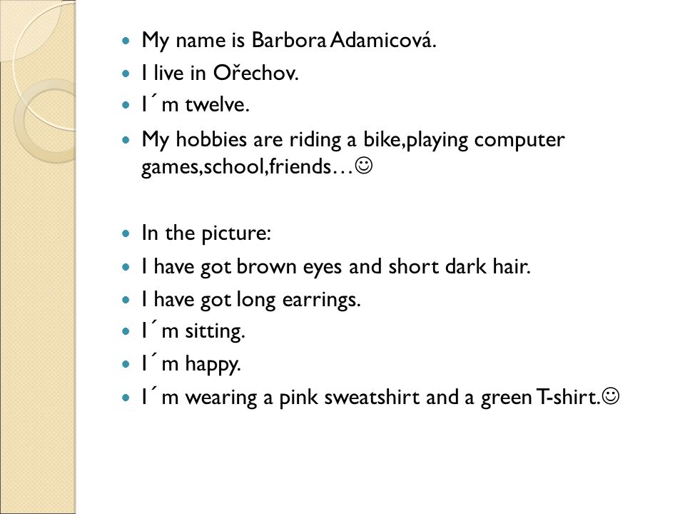 My name is Barbora Adamicová. I live in Ořechov. I´m twelve.